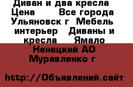 Диван и два кресла › Цена ­ 0 - Все города, Ульяновск г. Мебель, интерьер » Диваны и кресла   . Ямало-Ненецкий АО,Муравленко г.